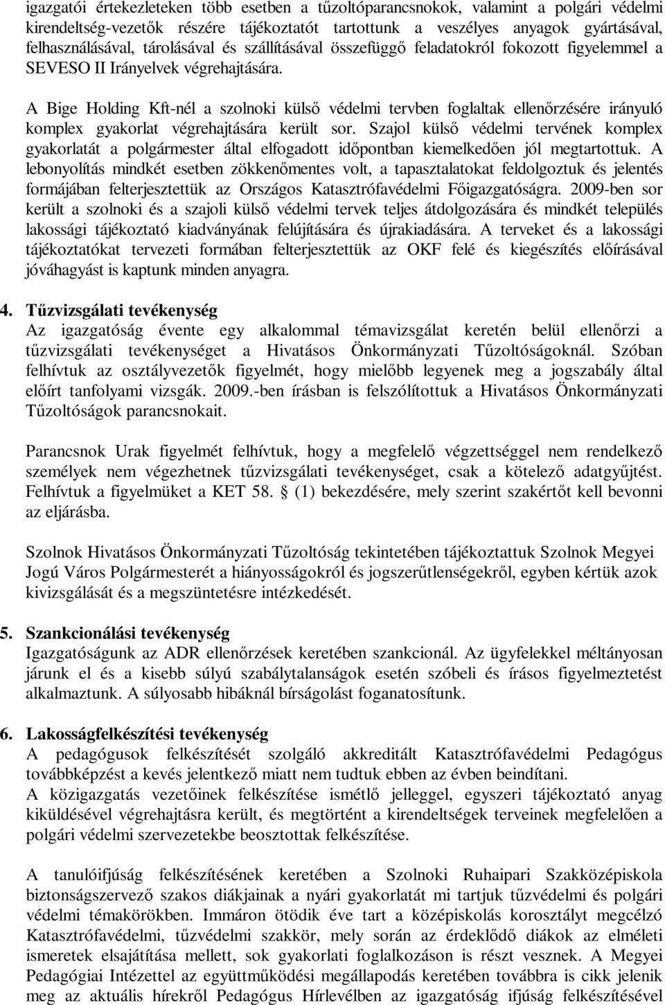 A Bige Holding Kft-nél a szolnoki külsı védelmi tervben foglaltak ellenırzésére irányuló komplex gyakorlat végrehajtására került sor.