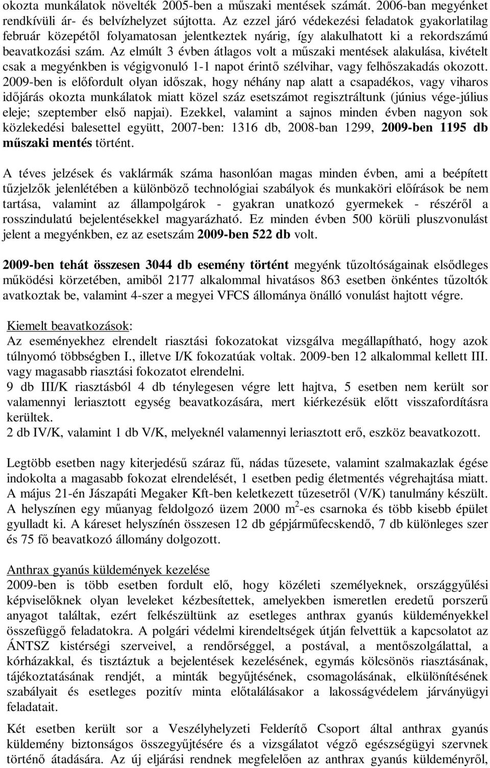 Az elmúlt 3 évben átlagos volt a mőszaki mentések alakulása, kivételt csak a megyénkben is végigvonuló 1-1 napot érintı szélvihar, vagy felhıszakadás okozott.