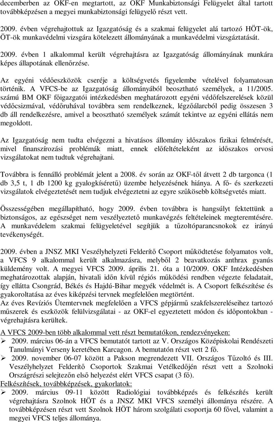 évben 1 alkalommal került végrehajtásra az Igazgatóság állományának munkára képes állapotának ellenırzése. Az egyéni védıeszközök cseréje a költségvetés figyelembe vételével folyamatosan történik.