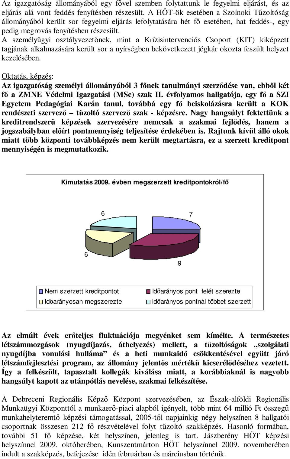 A személyügyi osztályvezetınek, mint a Krízisintervenciós Csoport (KIT) kiképzett tagjának alkalmazására került sor a nyírségben bekövetkezett jégkár okozta feszült helyzet kezelésében.