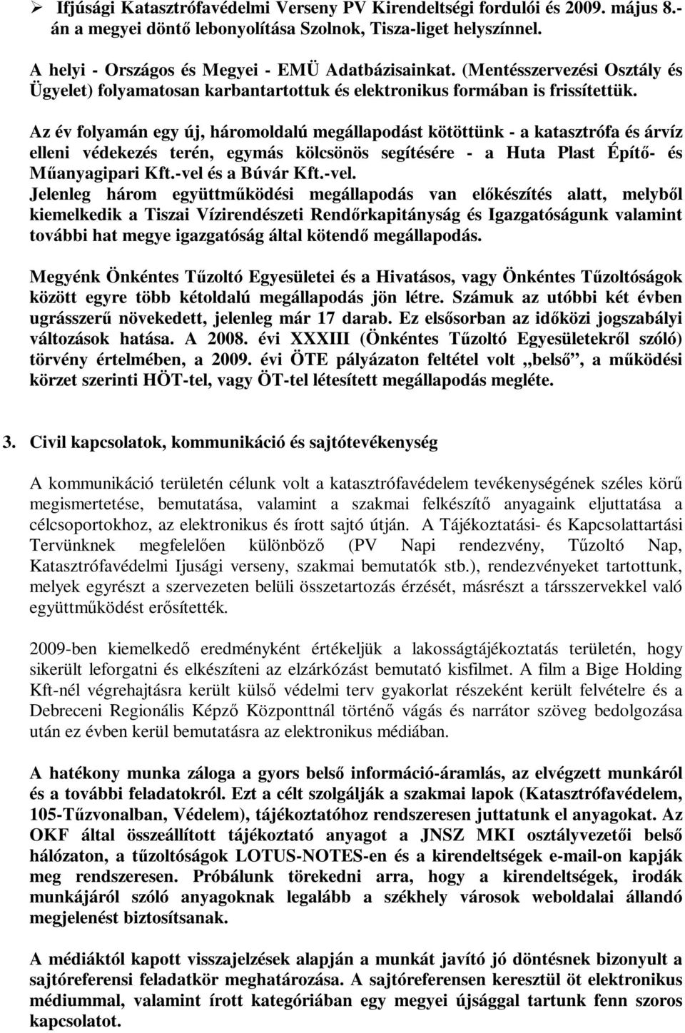 Az év folyamán egy új, háromoldalú megállapodást kötöttünk - a katasztrófa és árvíz elleni védekezés terén, egymás kölcsönös segítésére - a Huta Plast Építı- és Mőanyagipari Kft.-vel és a Búvár Kft.