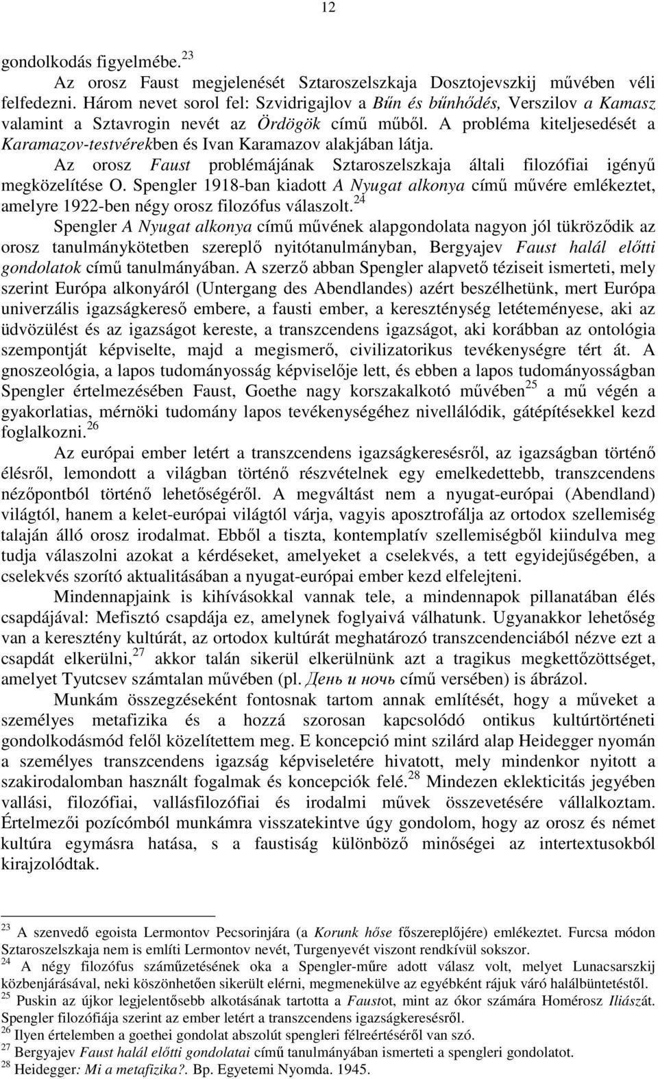 A probléma kiteljesedését a Karamazov-testvérekben és Ivan Karamazov alakjában látja. Az orosz Faust problémájának Sztaroszelszkaja általi filozófiai igényű megközelítése O.