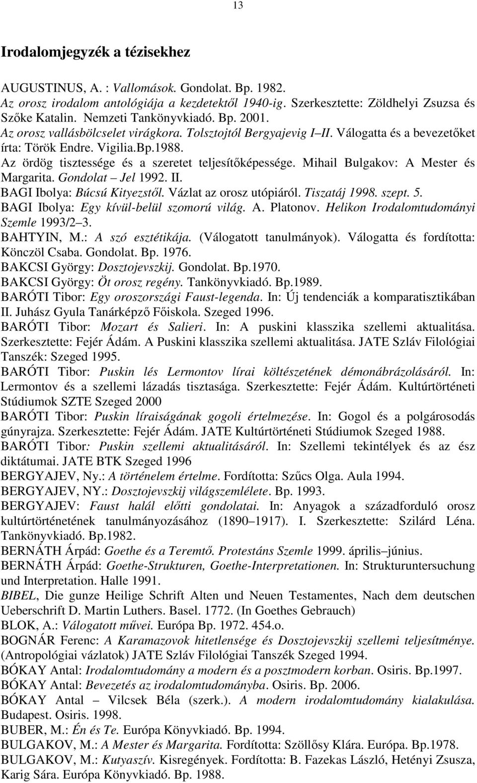 Az ördög tisztessége és a szeretet teljesítőképessége. Mihail Bulgakov: A Mester és Margarita. Gondolat Jel 1992. II. BAGI Ibolya: Búcsú Kityezstől. Vázlat az orosz utópiáról. Tiszatáj 1998. szept. 5.