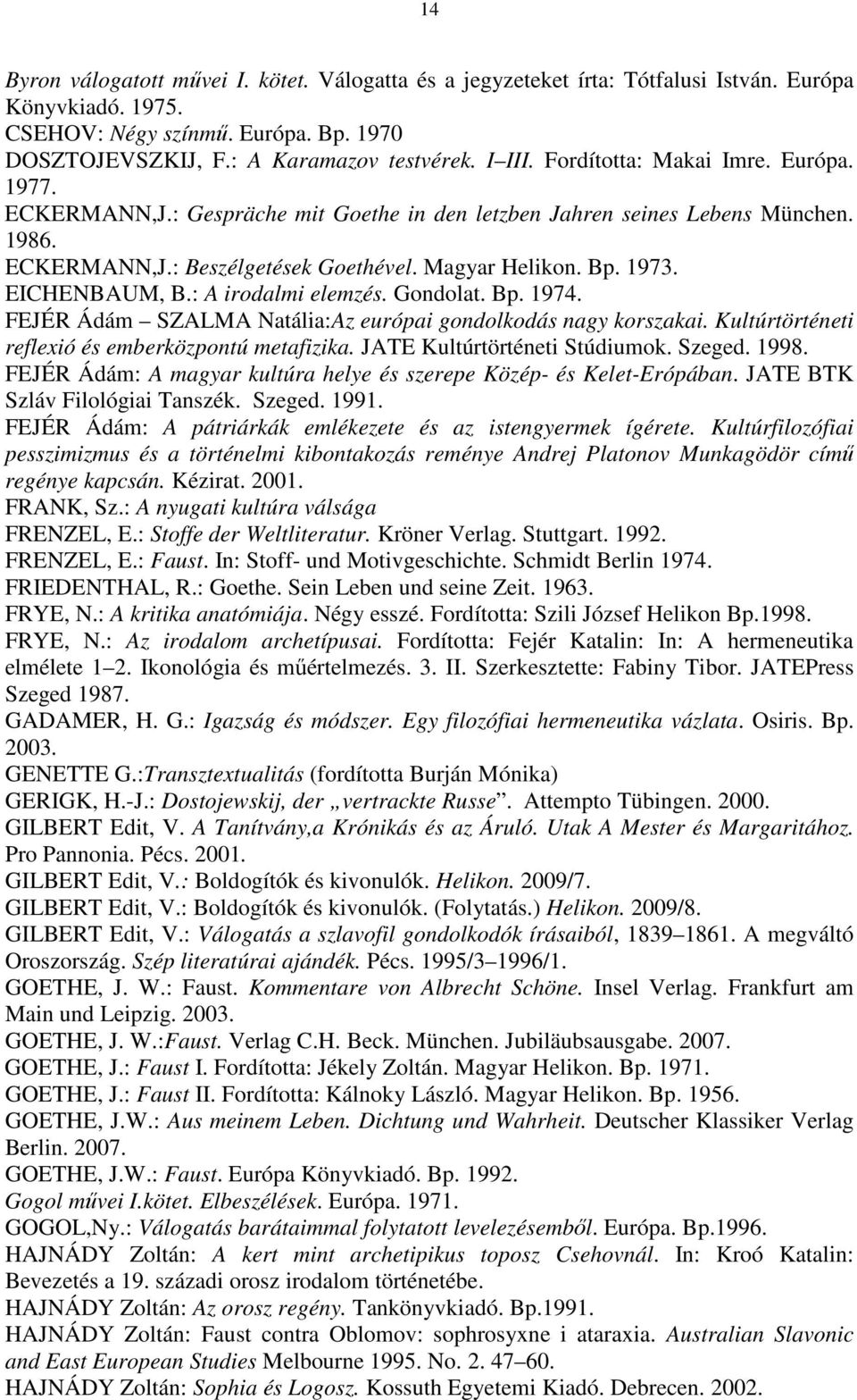 EICHENBAUM, B.: A irodalmi elemzés. Gondolat. Bp. 1974. FEJÉR Ádám SZALMA Natália:Az európai gondolkodás nagy korszakai. Kultúrtörténeti reflexió és emberközpontú metafizika.