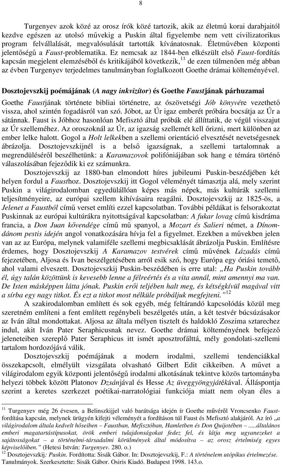 Ez nemcsak az 1844-ben elkészült első Faust-fordítás kapcsán megjelent elemzéséből és kritikájából következik, 11 de ezen túlmenően még abban az évben Turgenyev terjedelmes tanulmányban foglalkozott