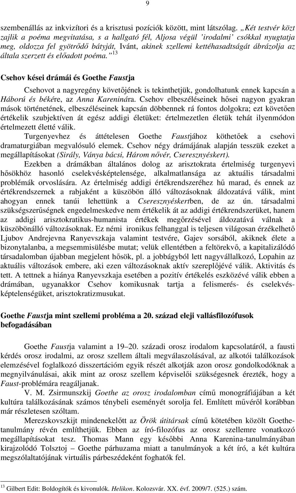 szerzett és előadott poéma. 13 Csehov kései drámái és Goethe Faustja Csehovot a nagyregény követőjének is tekinthetjük, gondolhatunk ennek kapcsán a Háború és békére, az Anna Kareninára.