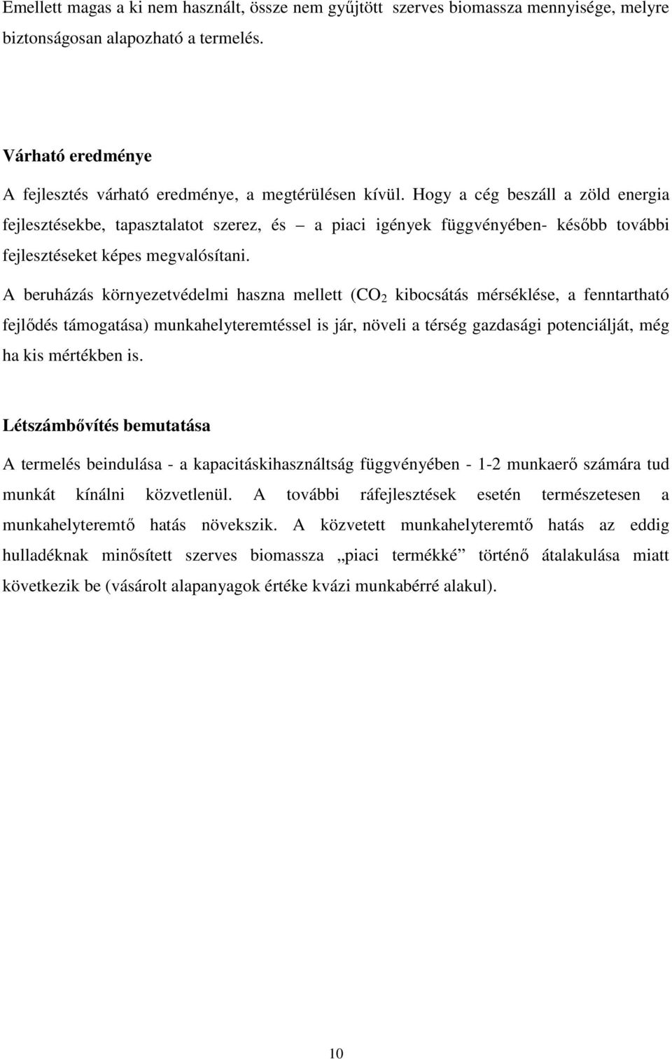 A beruházás környezetvédelmi haszna mellett (CO 2 kibocsátás mérséklése, a fenntartható fejlıdés támogatása) munkahelyteremtéssel is jár, növeli a térség gazdasági potenciálját, még ha kis mértékben