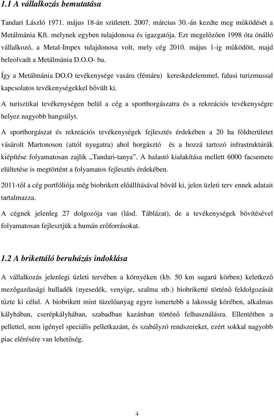 O tevékenysége vasáru (fémáru) kereskedelemmel, falusi turizmussal kapcsolatos tevékenységekkel bıvült ki.