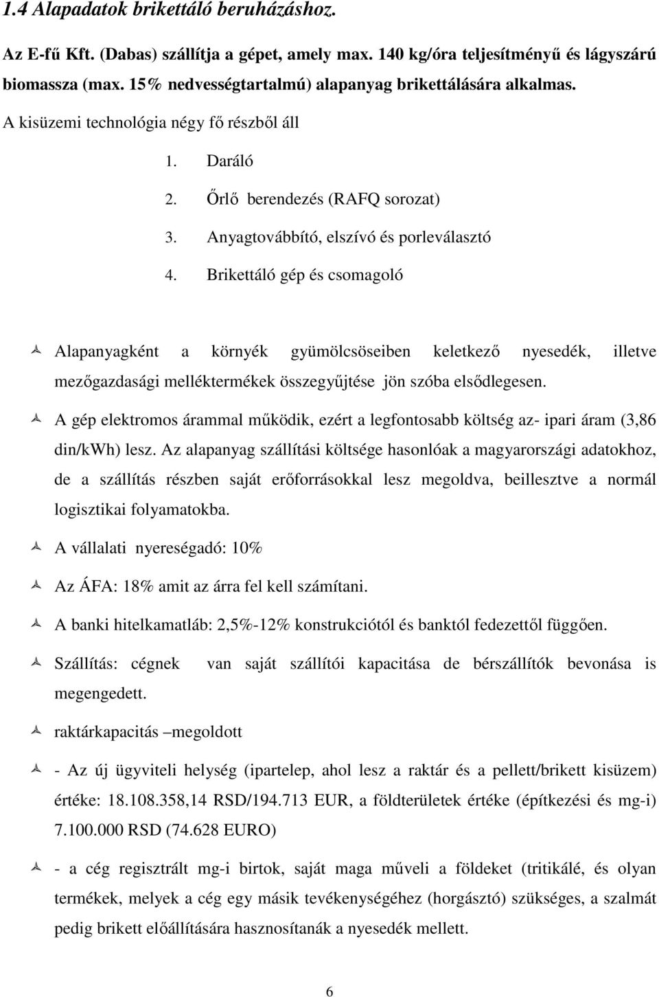 Brikettáló gép és csomagoló Alapanyagként a környék gyümölcsöseiben keletkezı nyesedék, illetve mezıgazdasági melléktermékek összegyőjtése jön szóba elsıdlegesen.