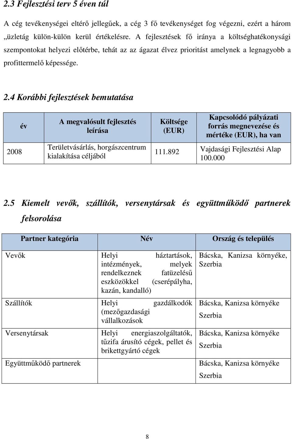 4 Korábbi fejlesztések bemutatása 2008 év A megvalósult fejlesztés leírása Területvásárlás, horgászcentrum kialakítása céljából Költsége (EUR) Kapcsolódó pályázati forrás megnevezése és mértéke