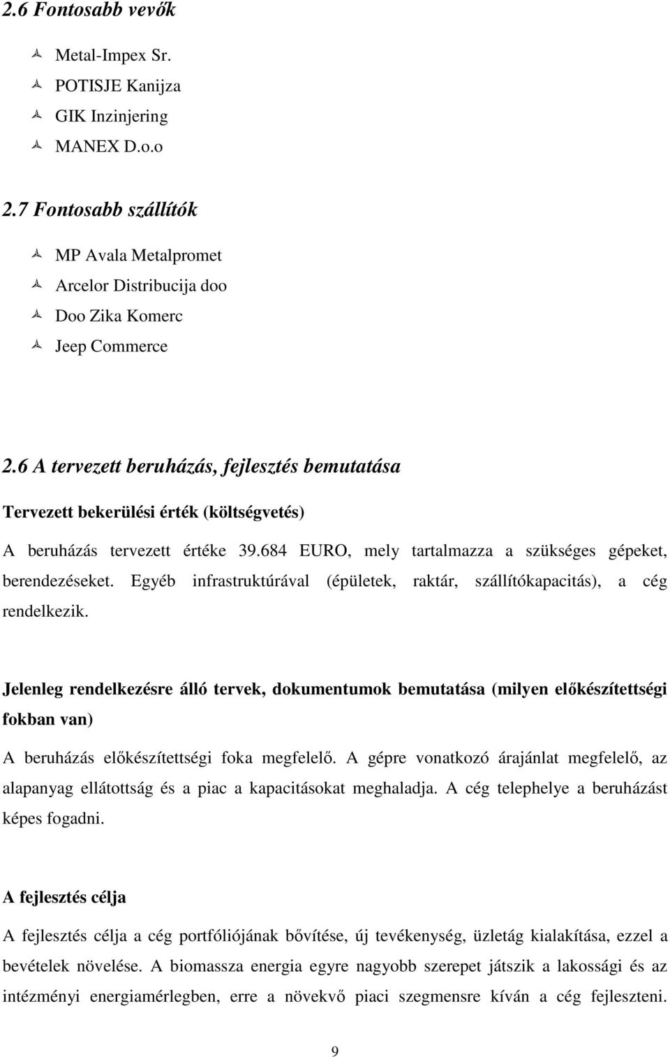 Egyéb infrastruktúrával (épületek, raktár, szállítókapacitás), a cég rendelkezik.