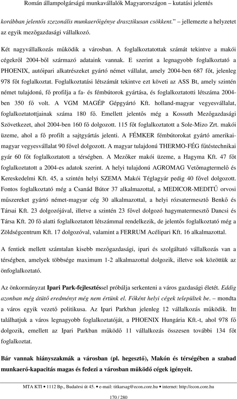 E szerint a legnagyobb foglalkoztató a PHOENIX, autóipari alkatrészeket gyártó német vállalat, amely 2004-ben 687 fıt, jelenleg 978 fıt foglalkoztat.