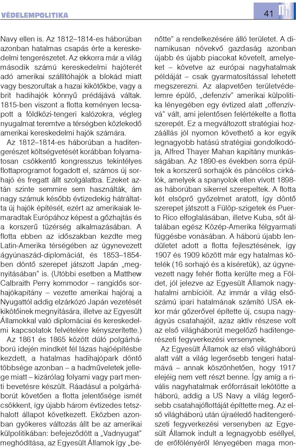 1815-ben viszont a flotta keményen lecsapott a földközi-tengeri kalózokra, végleg nyugalmat teremtve a térségben közlekedõ amerikai kereskedelmi hajók számára.