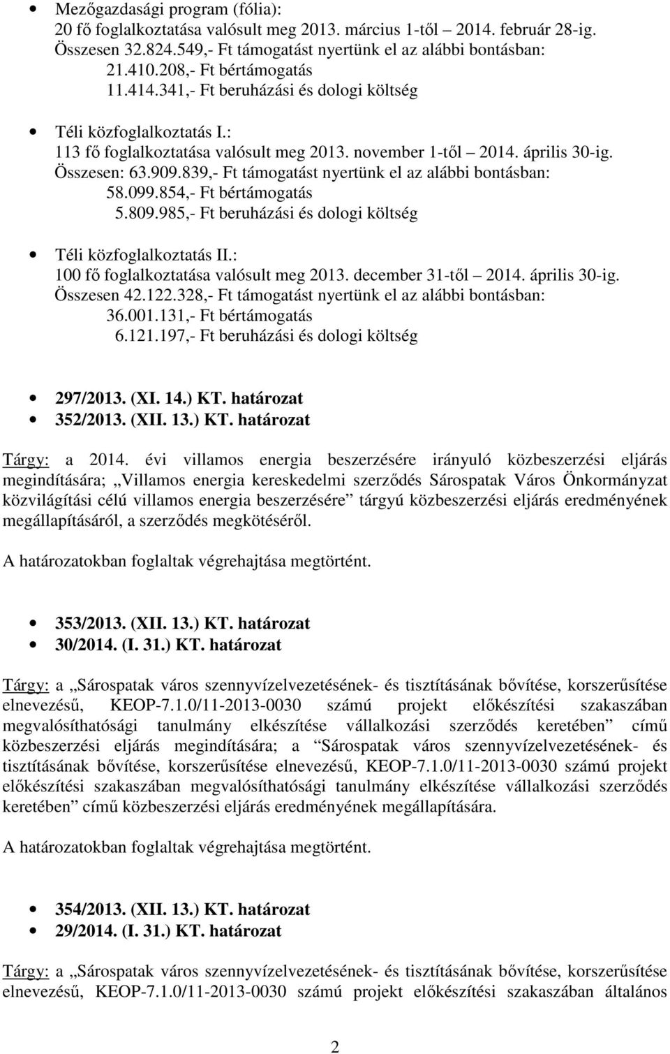 839,- Ft támogatást nyertünk el az alábbi bontásban: 58.099.854,- Ft bértámogatás 5.809.985,- Ft beruházási és dologi költség Téli közfoglalkoztatás II.: 100 fő foglalkoztatása valósult meg 2013.