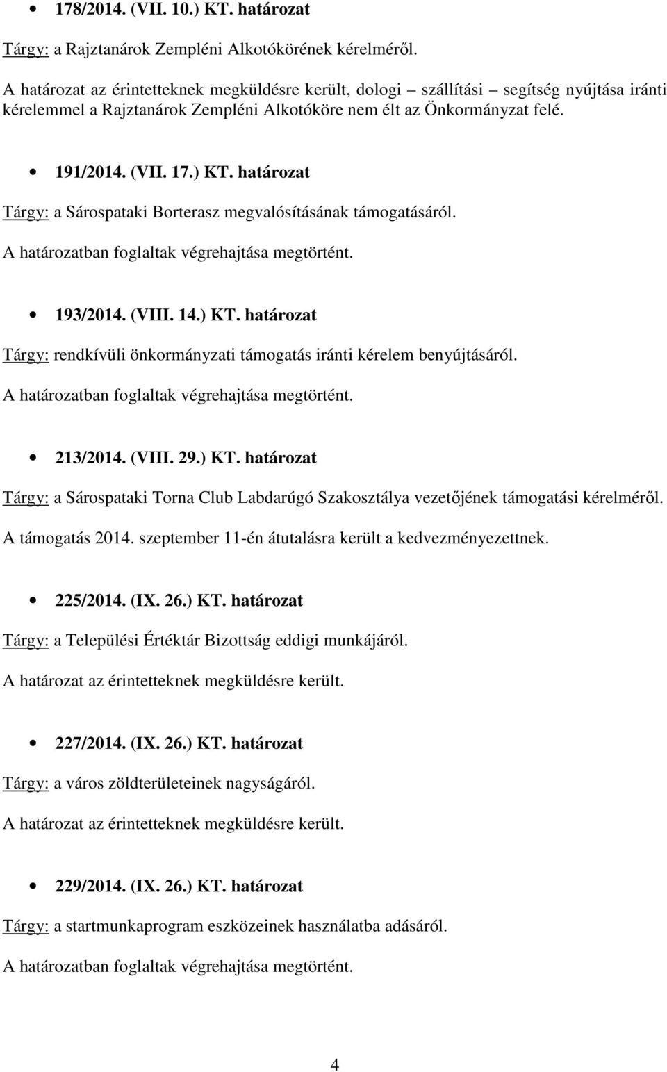 határozat Tárgy: a Sárospataki Borterasz megvalósításának támogatásáról. A határozatban foglaltak végrehajtása megtörtént. 193/2014. (VIII. 14.) KT.