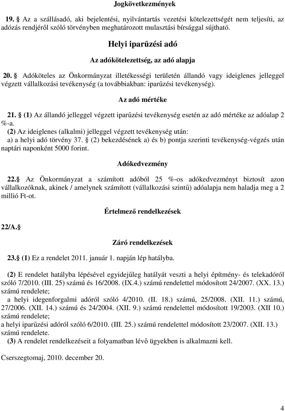 Adóköteles az Önkormányzat illetékességi területén állandó vagy ideiglenes jelleggel végzett vállalkozási tevékenység (a továbbiakban: iparűzési tevékenység). Az adó mértéke 21.