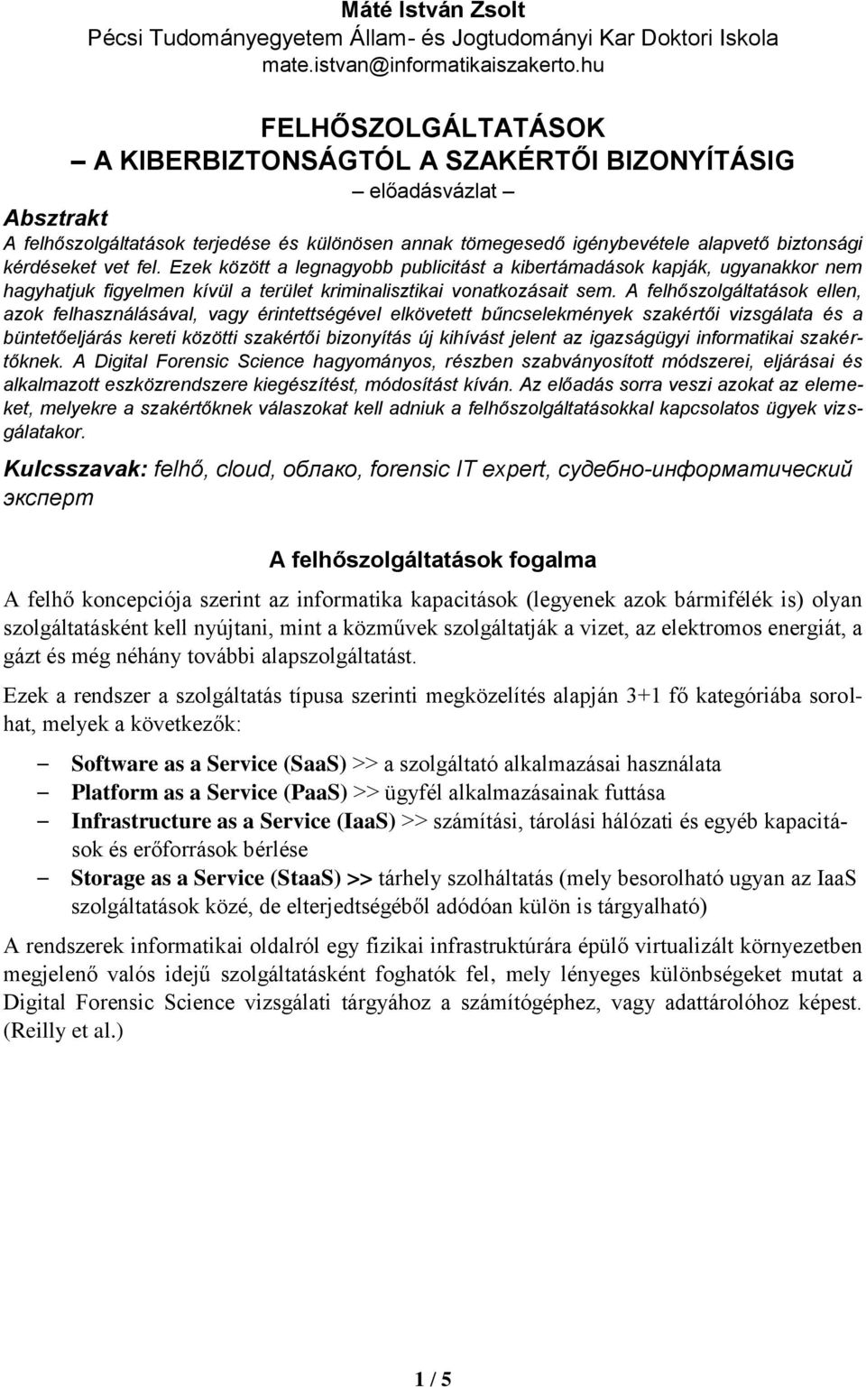 vet fel. Ezek között a legnagyobb publicitást a kibertámadások kapják, ugyanakkor nem hagyhatjuk figyelmen kívül a terület kriminalisztikai vonatkozásait sem.