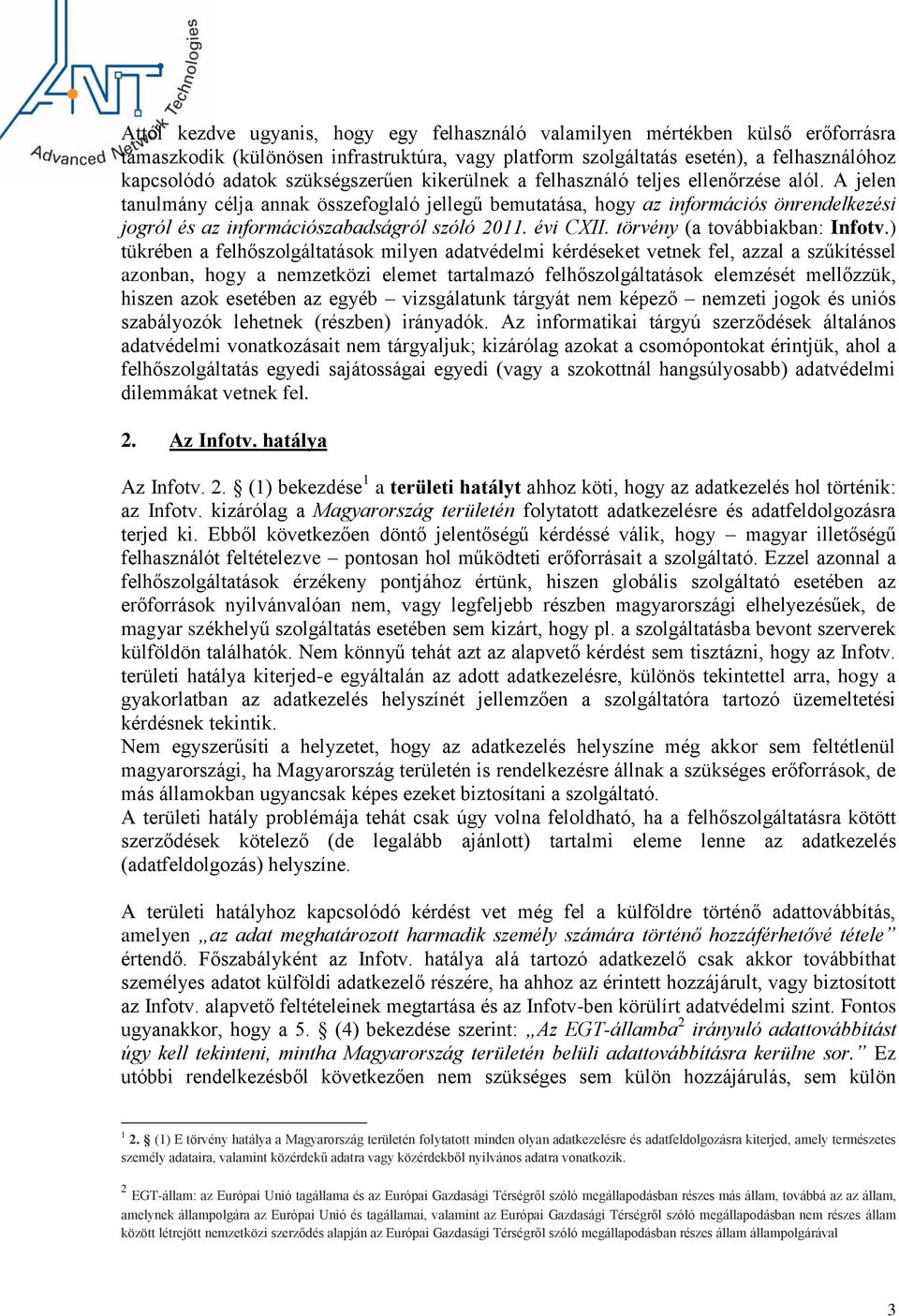 A jelen tanulmány célja annak összefoglaló jellegű bemutatása, hogy az információs önrendelkezési jogról és az információszabadságról szóló 2011. évi CXII. törvény (a továbbiakban: Infotv.