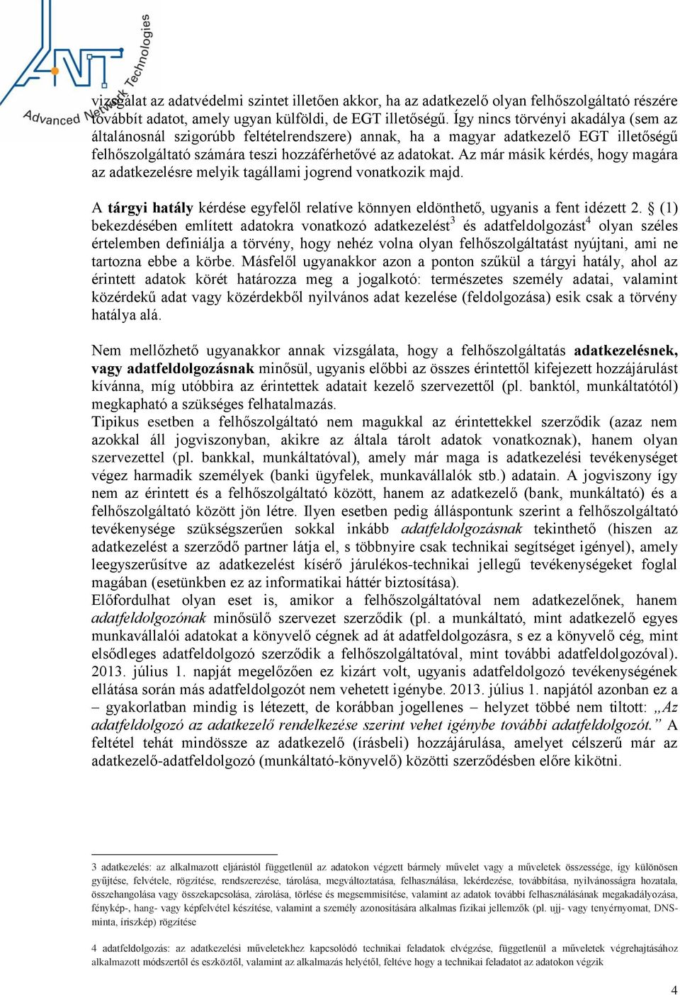 Az már másik kérdés, hogy magára az adatkezelésre melyik tagállami jogrend vonatkozik majd. A tárgyi hatály kérdése egyfelől relatíve könnyen eldönthető, ugyanis a fent idézett 2.