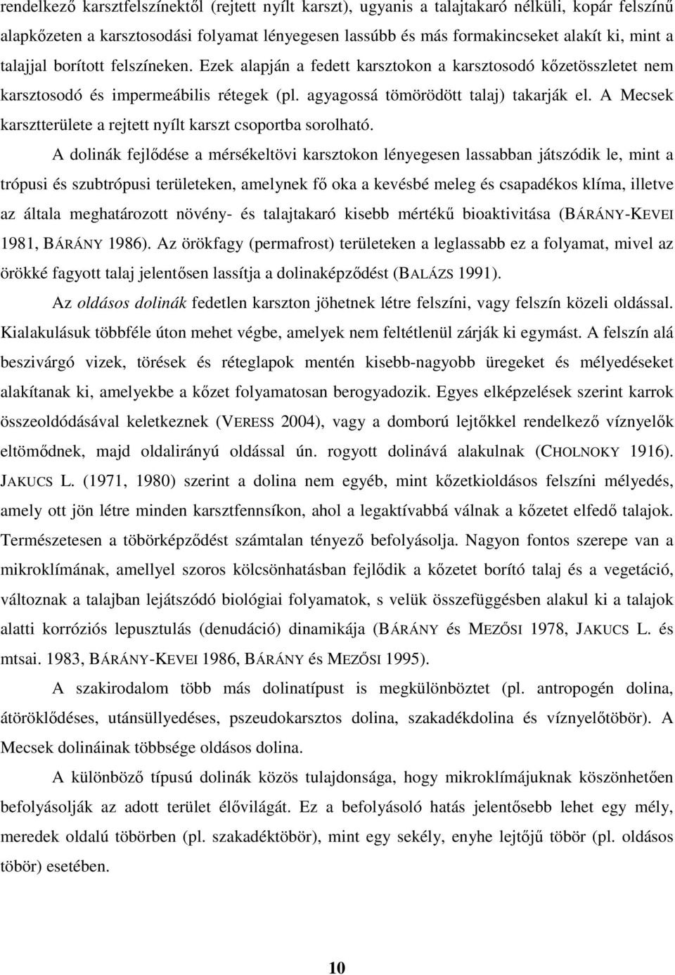 A Mecsek karsztterülete a rejtett nyílt karszt csoportba sorolható.