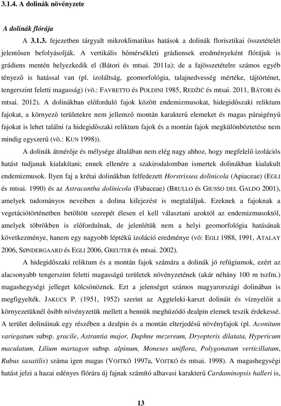 izoláltság, geomorfológia, talajnedvesség mértéke, tájtörténet, tengerszint feletti magasság) (vö.: FAVRETTO és POLDINI 1985, REDŽIĆ és mtsai. 2011, BÁTORI és mtsai. 2012).