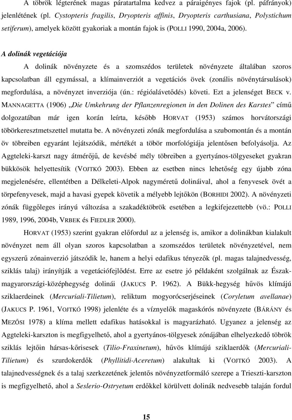 A dolinák vegetációja A dolinák növényzete és a szomszédos területek növényzete általában szoros kapcsolatban áll egymással, a klímainverziót a vegetációs övek (zonális növénytársulások)