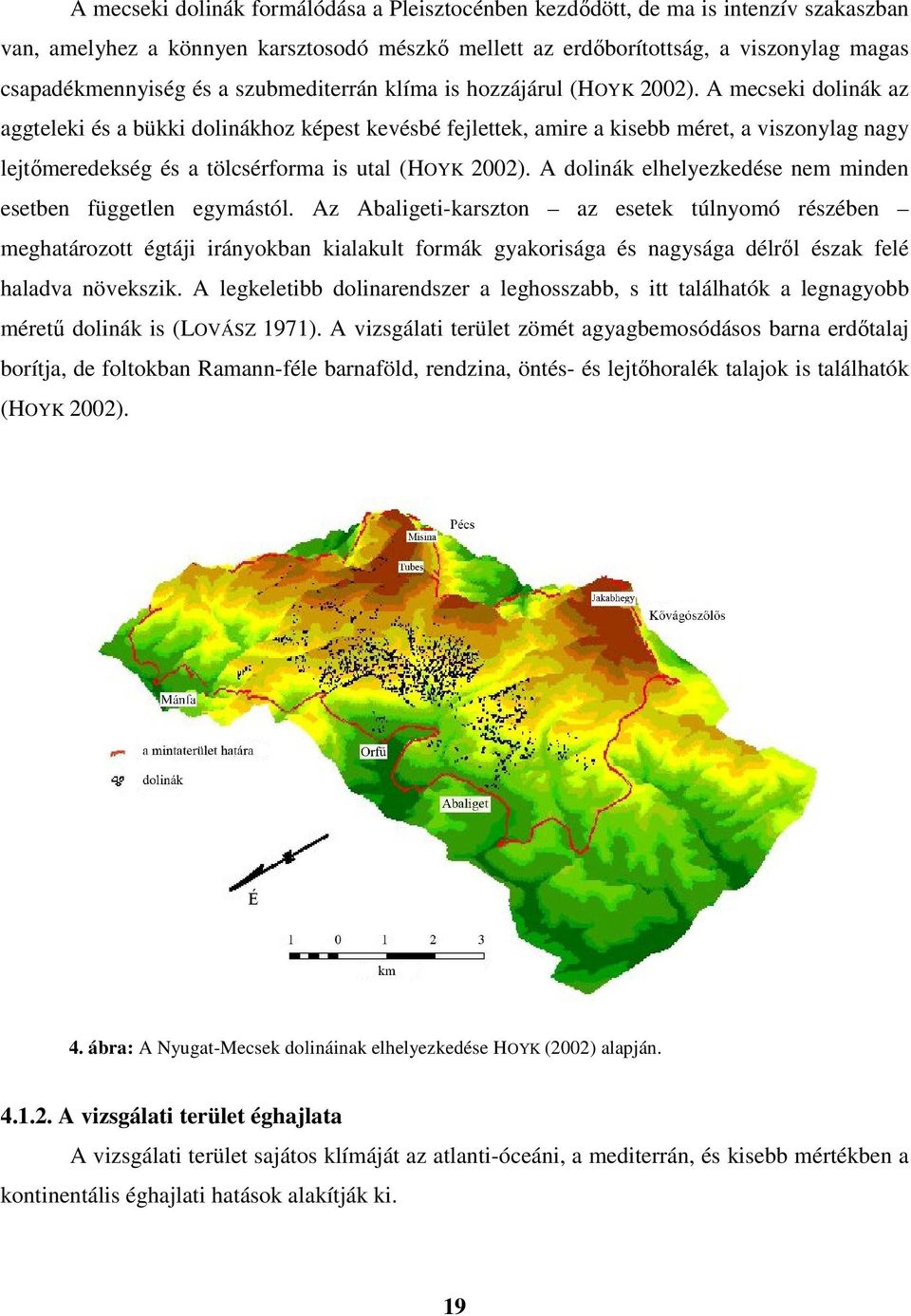 A mecseki dolinák az aggteleki és a bükki dolinákhoz képest kevésbé fejlettek, amire a kisebb méret, a viszonylag nagy lejtőmeredekség és a tölcsérforma is utal (HOYK 2002).