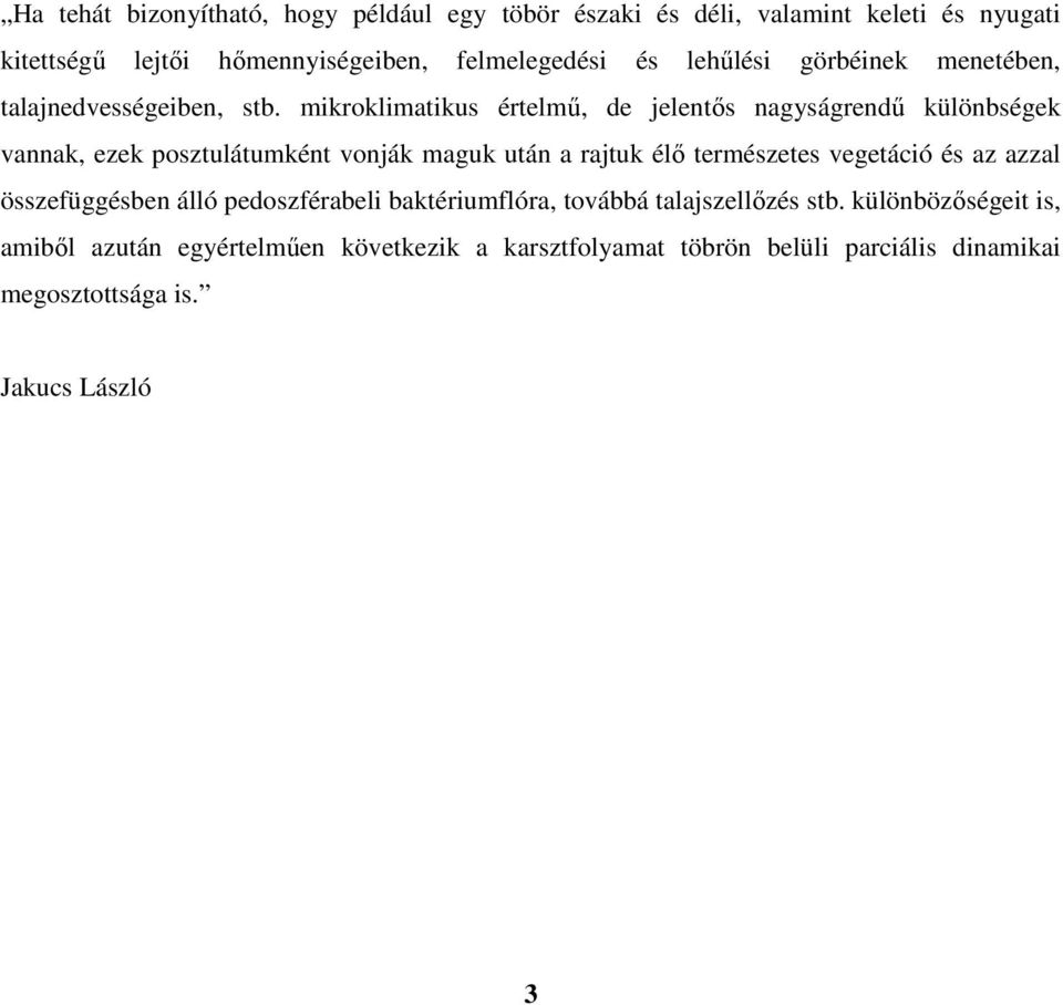 mikroklimatikus értelmű, de jelentős nagyságrendű különbségek vannak, ezek posztulátumként vonják maguk után a rajtuk élő természetes vegetáció