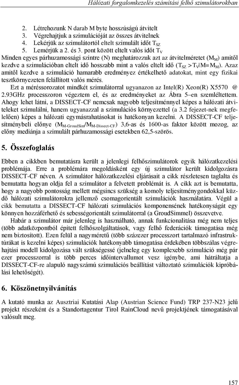 pont között eltelt valós időt T V Minden egyes párhuzamossági szintre (N) meghatározzuk azt az átvitelméretet (M M ) amitől kezdve a szimulációban eltelt idő hosszabb mint a valós eltelt idő (T SZ >T