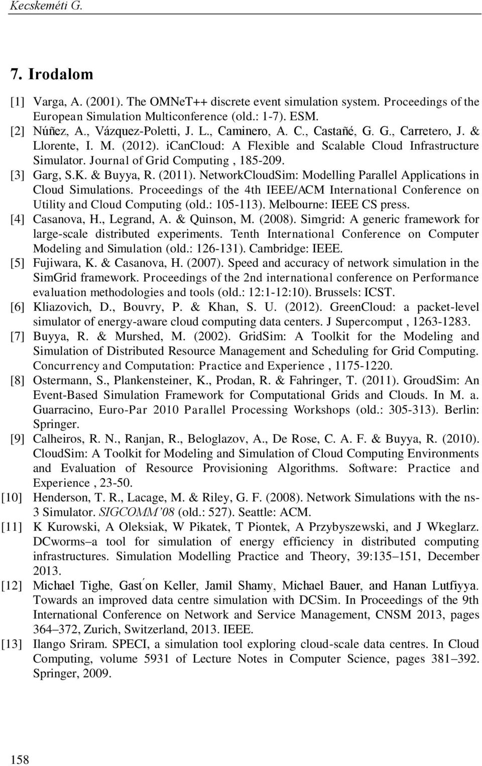 Journal of Grid Computing, 185-209. [3] Garg, S.K. & Buyya, R. (2011). NetworkCloudSim: Modelling Parallel Applications in Cloud Simulations.