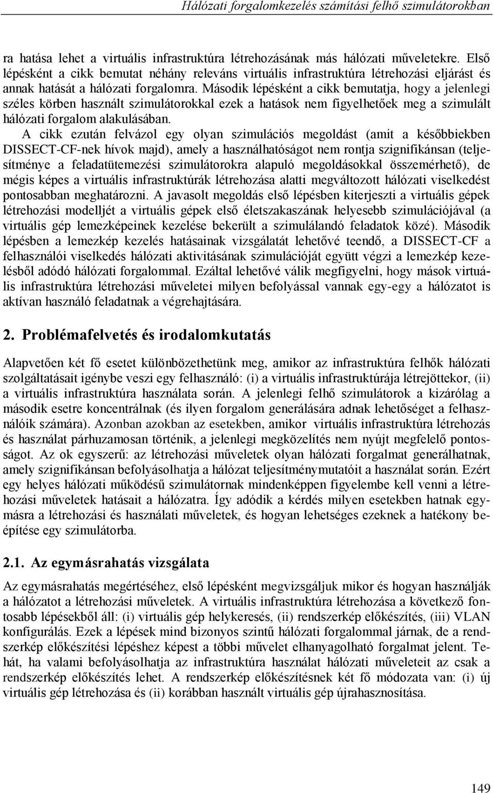 Második lépésként a cikk bemutatja, hogy a jelenlegi széles körben használt szimulátorokkal ezek a hatások nem figyelhetőek meg a szimulált hálózati forgalom alakulásában.