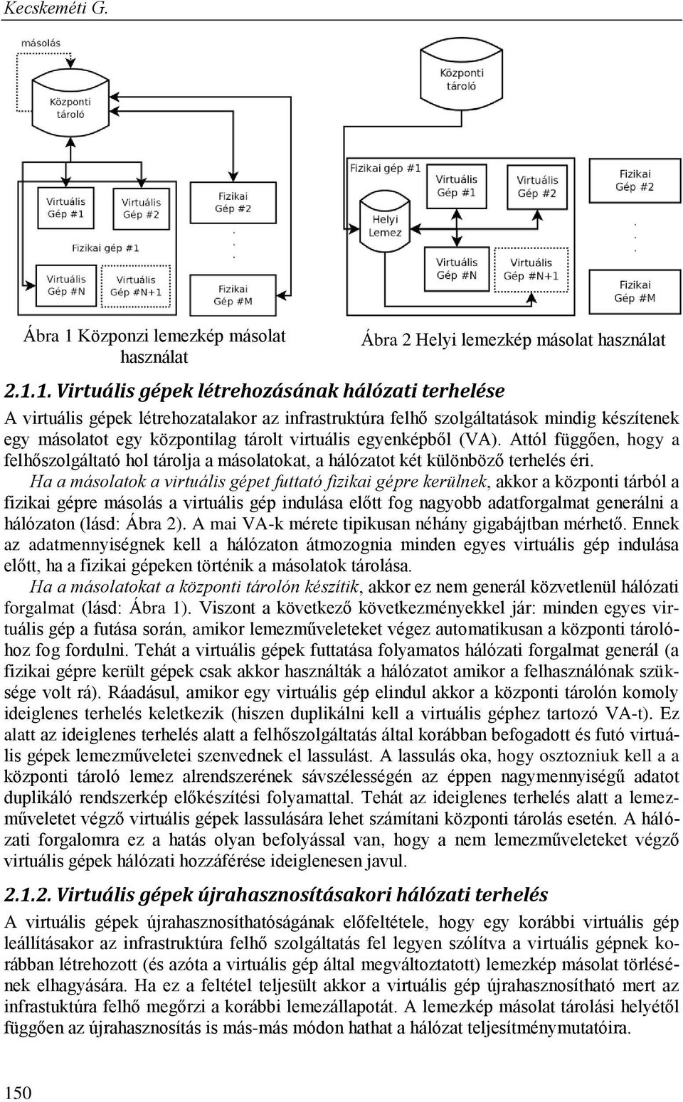 1. Virtuális gépek létrehozásának hálózati terhelése A virtuális gépek létrehozatalakor az infrastruktúra felhő szolgáltatások mindig készítenek egy másolatot egy központilag tárolt virtuális