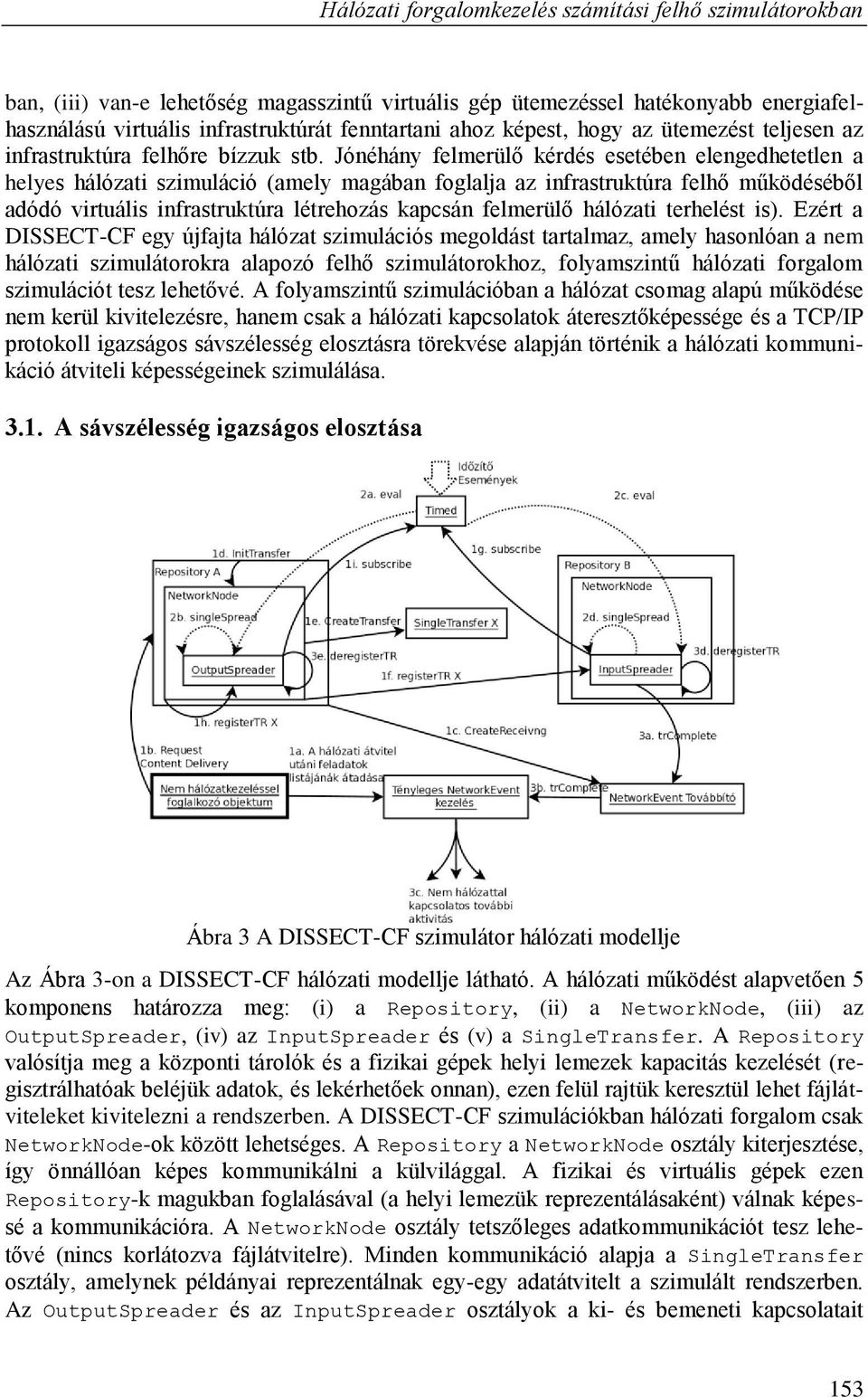 Jónéhány felmerülő kérdés esetében elengedhetetlen a helyes hálózati szimuláció (amely magában foglalja az infrastruktúra felhő működéséből adódó virtuális infrastruktúra létrehozás kapcsán felmerülő