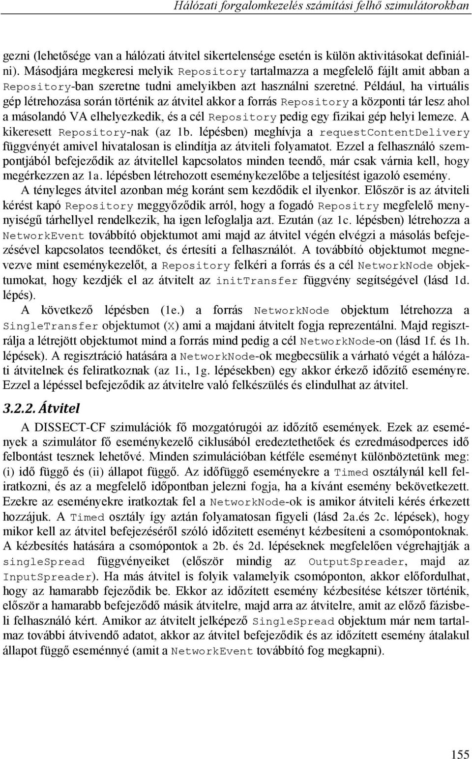 Például, ha virtuális gép létrehozása során történik az átvitel akkor a forrás Repository a központi tár lesz ahol a másolandó VA elhelyezkedik, és a cél Repository pedig egy fizikai gép helyi lemeze.