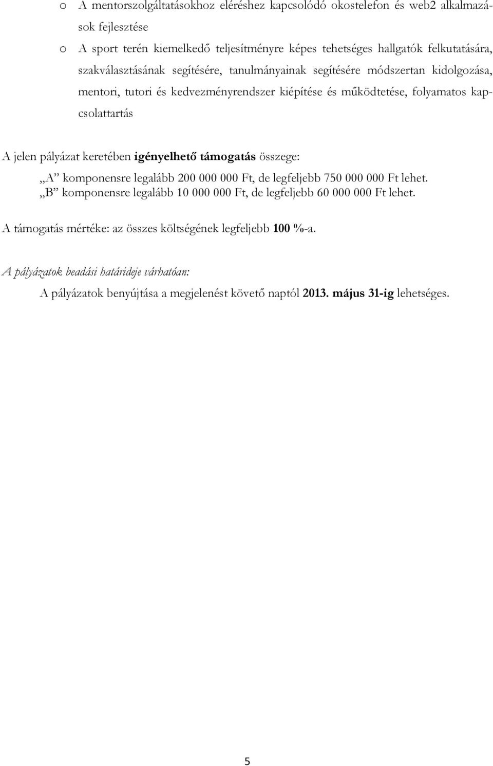 kapcsolattartás A komponensre legalább 200 000 000 Ft, de legfeljebb 750 000 000 Ft lehet. B komponensre legalább 10 000 000 Ft, de legfeljebb 60 000 000 Ft lehet.