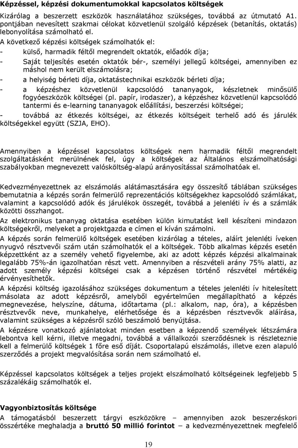 A következő képzési költségek számolhatók el: - külső, harmadik féltől megrendelt oktatók, előadók díja; - Saját teljesítés esetén oktatók bér-, személyi jellegű költségei, amennyiben ez máshol nem