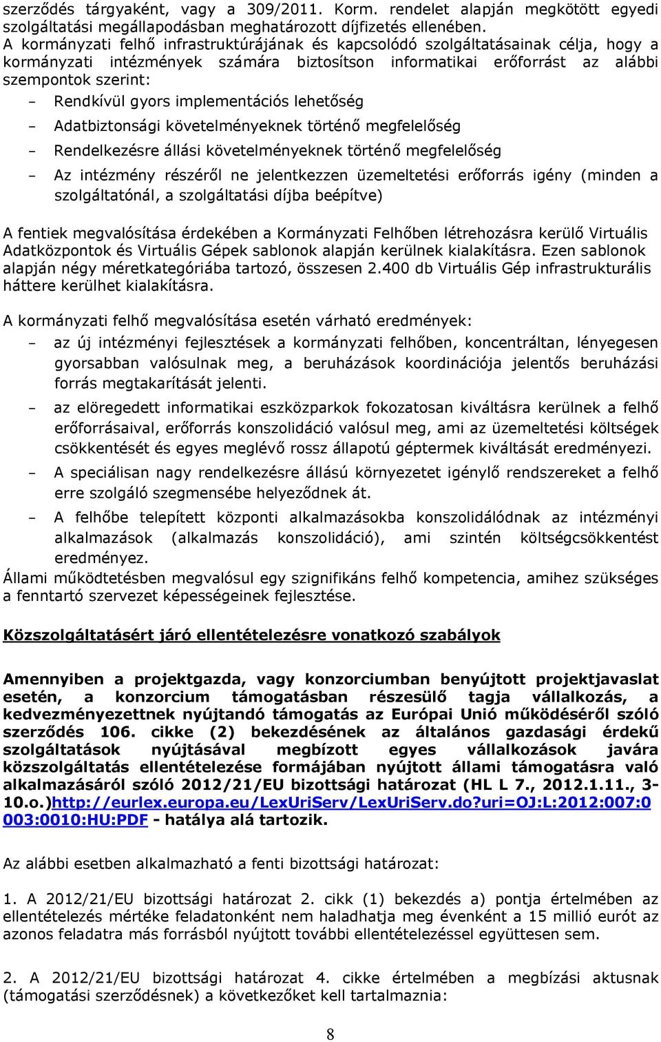 implementációs lehetőség Adatbiztonsági követelményeknek történő megfelelőség Rendelkezésre állási követelményeknek történő megfelelőség Az intézmény részéről ne jelentkezzen üzemeltetési erőforrás