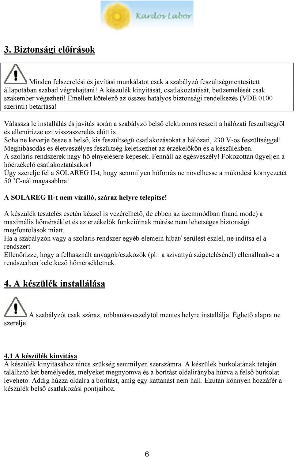 Válassza le installálás és javítás során a szabályzó belső elektromos részeit a hálózati feszültségről és ellenőrizze ezt visszaszerelés előtt is.