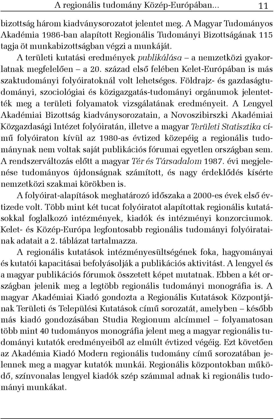 A területi kutatási eredmények publikálása a nemzetközi gyakorlatnak megfelelõen a 20. század elsõ felében Kelet-Európában is más szaktudományi folyóiratoknál volt lehetséges.