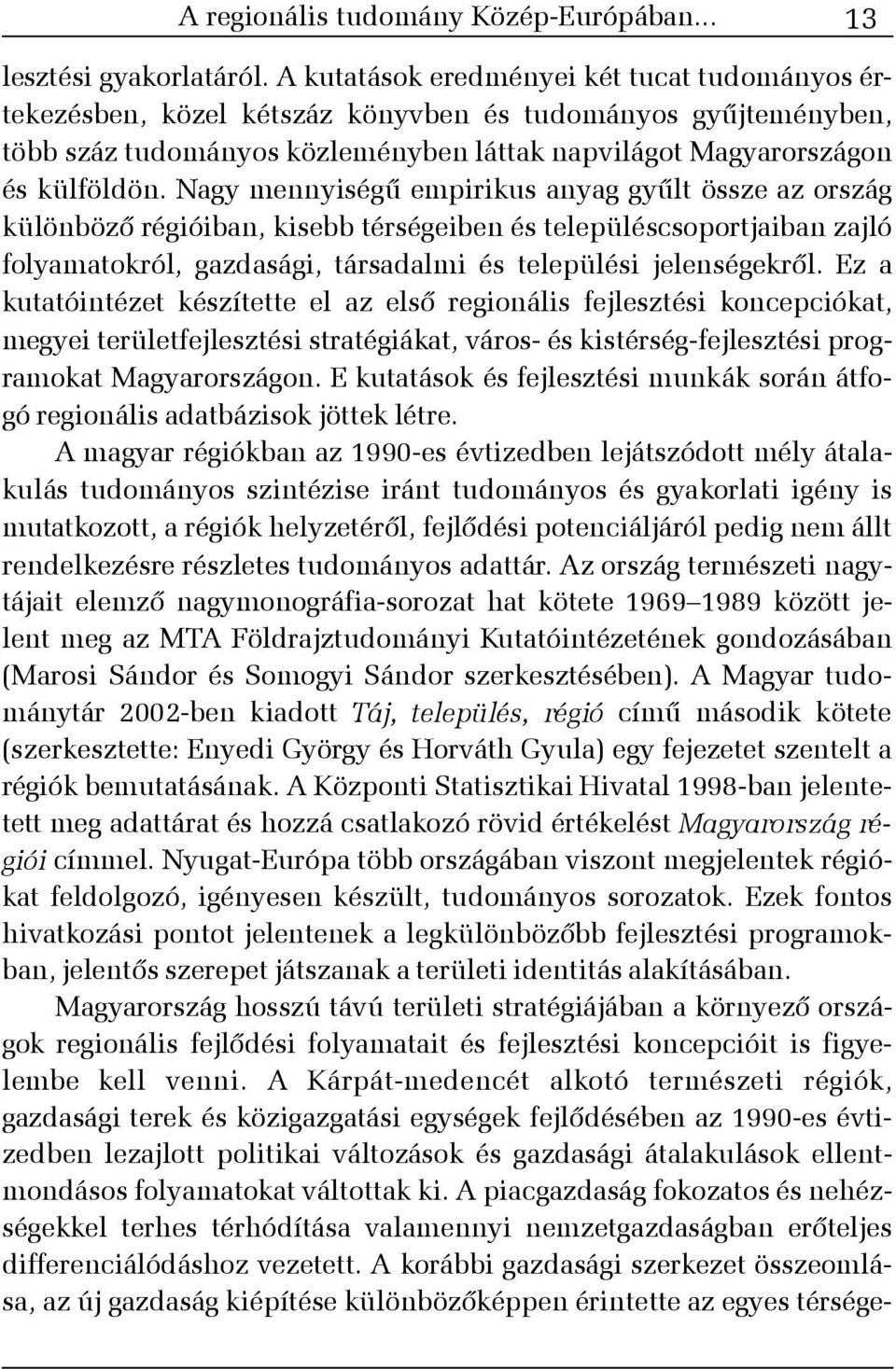 Nagy mennyiségû empirikus anyag gyûlt össze az ország különbözõ régióiban, kisebb térségeiben és településcsoportjaiban zajló folyamatokról, gazdasági, társadalmi és települési jelenségekrõl.