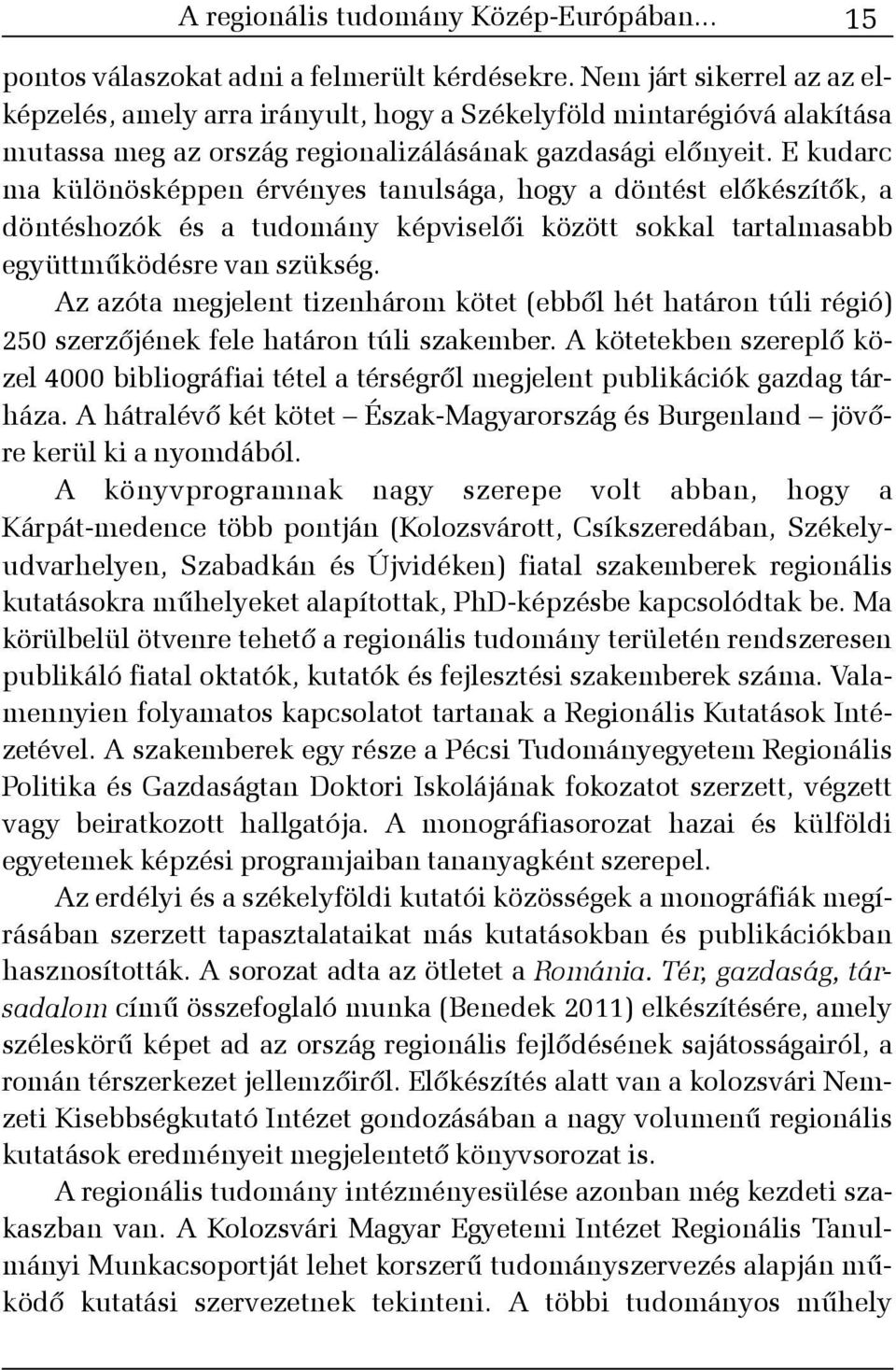 E kudarc ma különösképpen érvényes tanulsága, hogy a döntést elõkészítõk, a döntéshozók és a tudomány képviselõi között sokkal tartalmasabb együttmûködésre van szükség.