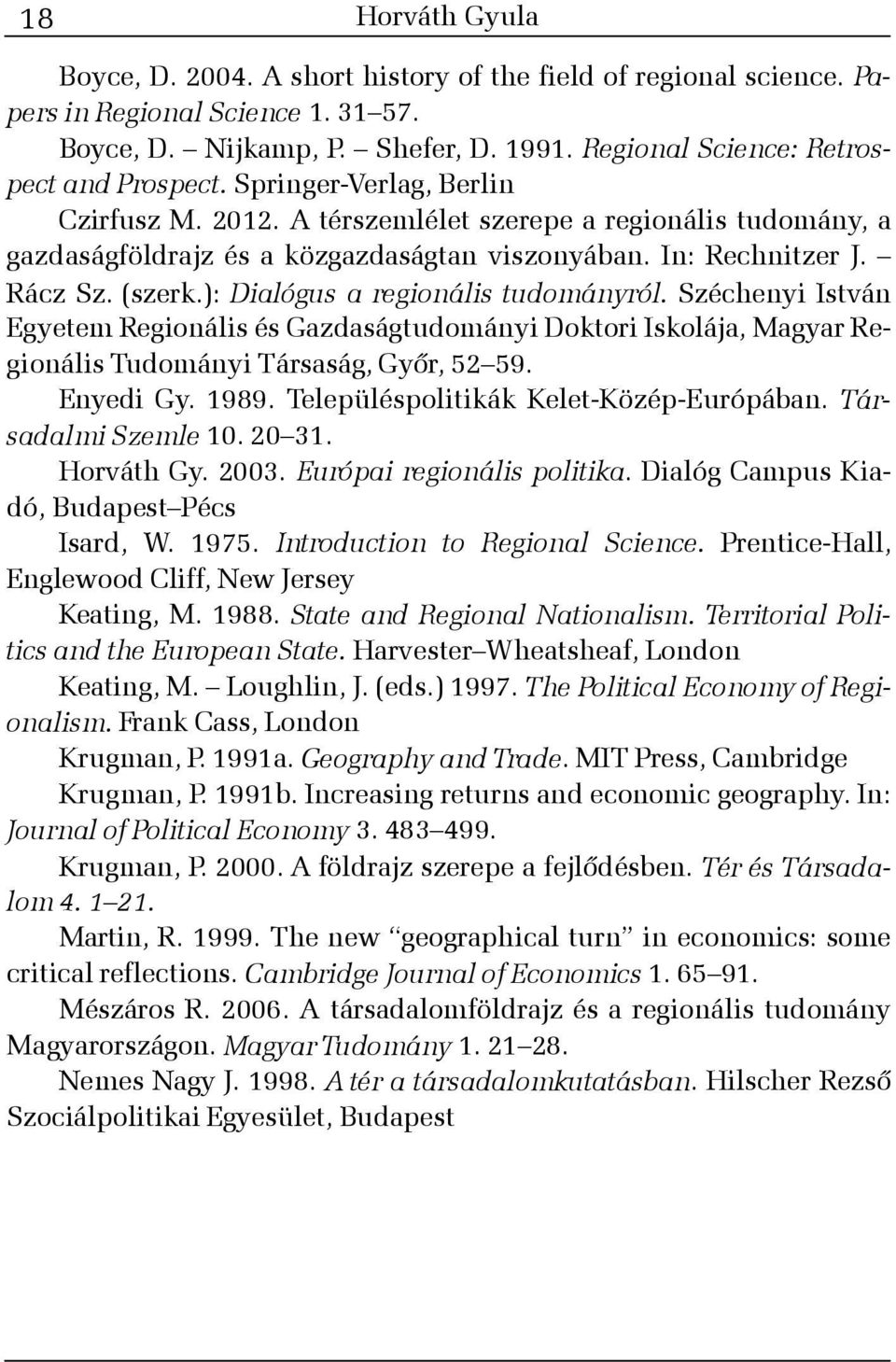 Rácz Sz. (szerk.): Dialógus a regionális tudományról. Széchenyi István Egyetem Regionális és Gazdaságtudományi Doktori Iskolája, Magyar Regionális Tudományi Társaság, Gyõr, 52 59. Enyedi Gy. 1989.