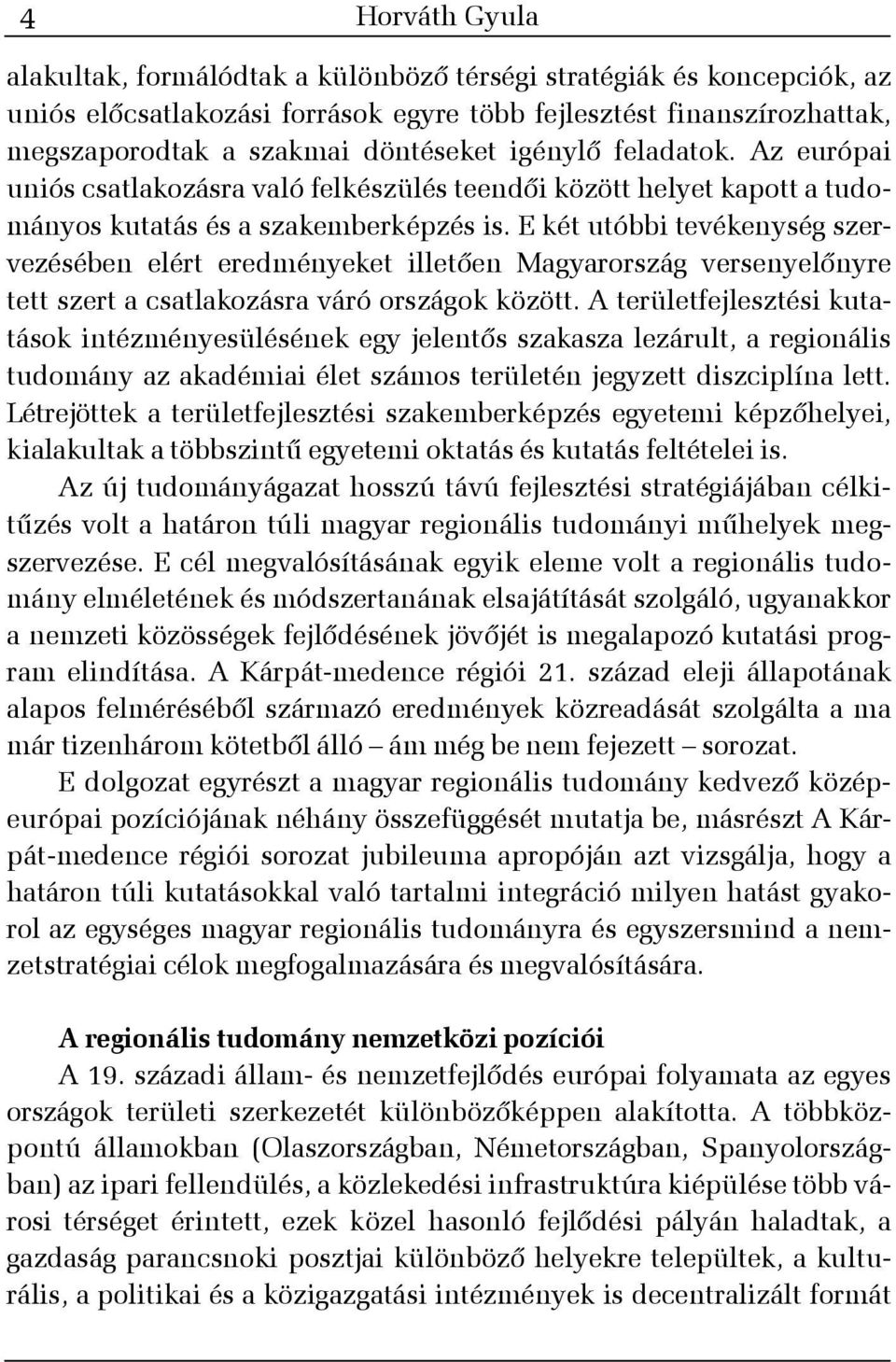 E két utóbbi tevékenység szervezésében elért eredményeket illetõen Magyarország versenyelõnyre tett szert a csatlakozásra váró országok között.