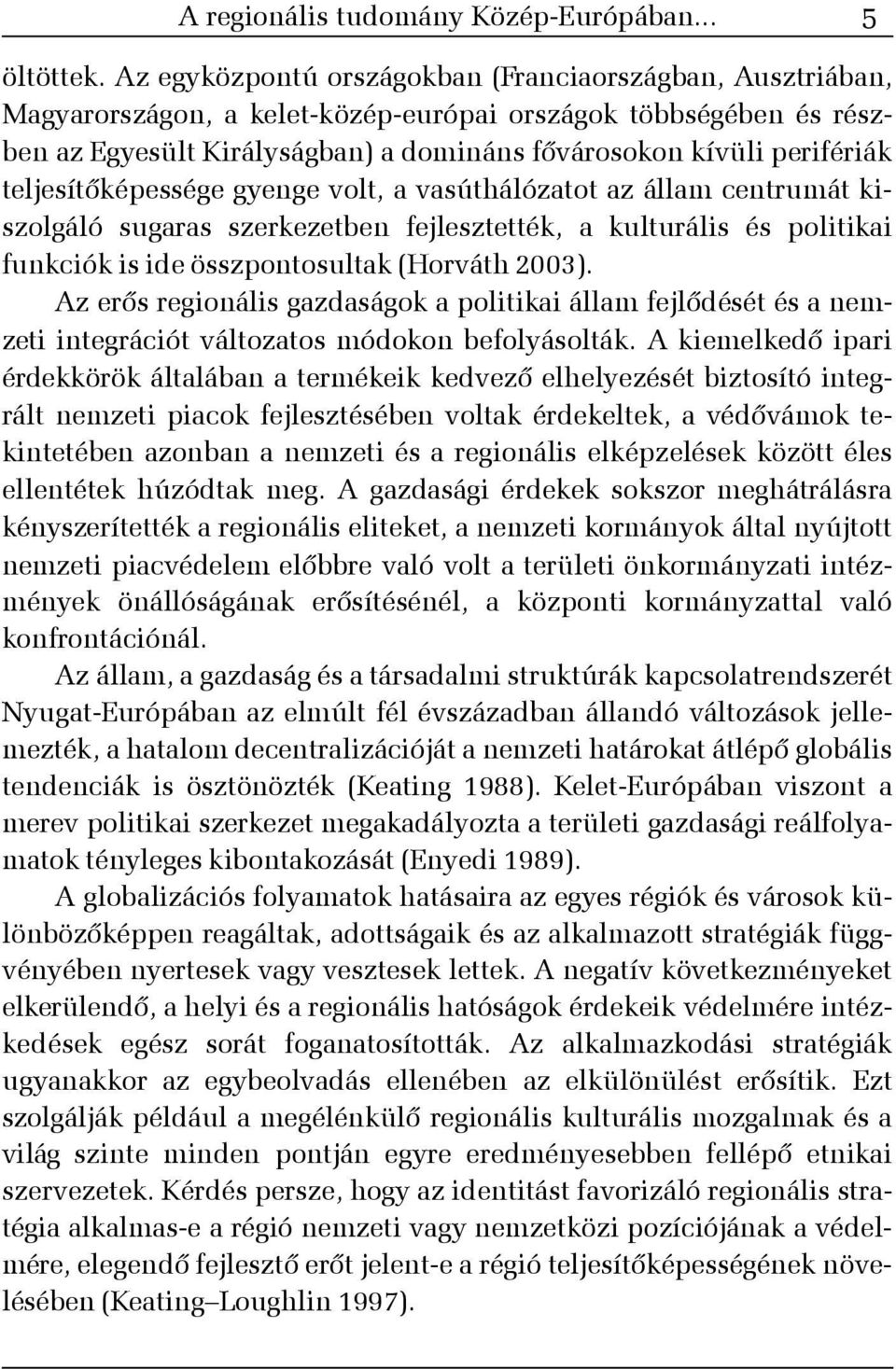 teljesítõképessége gyenge volt, a vasúthálózatot az állam centrumát kiszolgáló sugaras szerkezetben fejlesztették, a kulturális és politikai funkciók is ide összpontosultak (Horváth 2003).