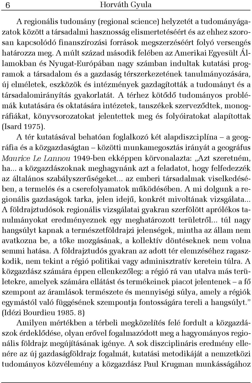 A múlt század második felében az Amerikai Egyesült Államokban és Nyugat-Európában nagy számban indultak kutatási programok a társadalom és a gazdaság térszerkezetének tanulmányozására, új elméletek,