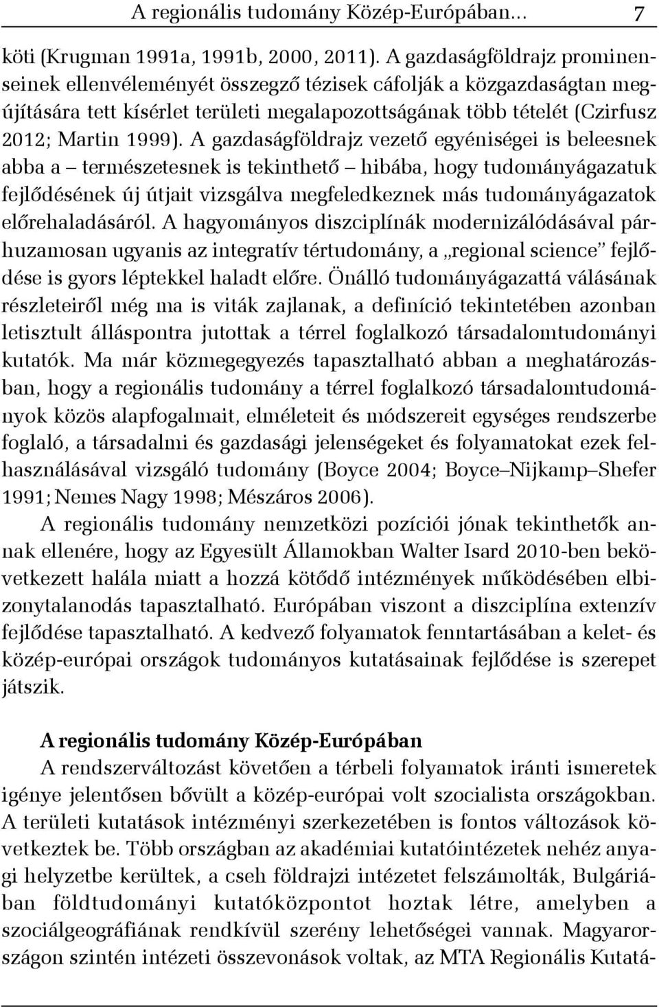 A gazdaságföldrajz vezetõ egyéniségei is beleesnek abba a természetesnek is tekinthetõ hibába, hogy tudományágazatuk fejlõdésének új útjait vizsgálva megfeledkeznek más tudományágazatok