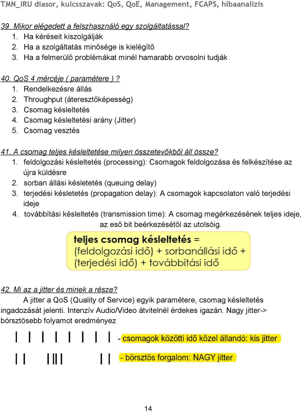 Csomag késleltetés 4. Csomag késleltetési arány (Jitter) 5. Csomag vesztés 41. A csomag teljes késleltetése milyen összetevőkből áll össze? 1.