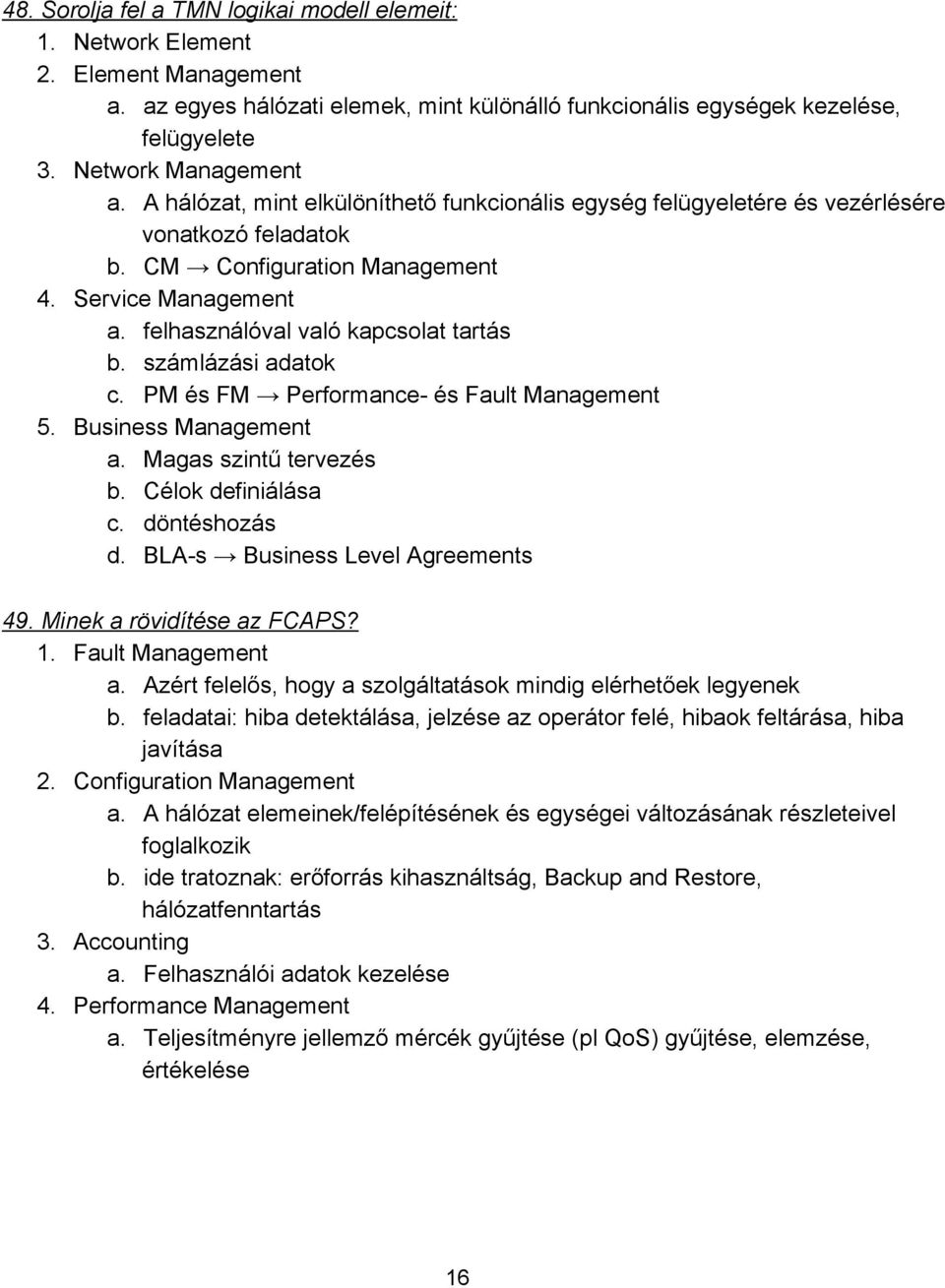 számlázási adatok c. PM és FM Performance és Fault Management 5. Business Management a. Magas szintű tervezés b. Célok definiálása c. döntéshozás d. BLA s Business Level Agreements 49.