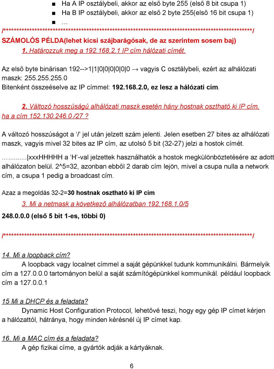 168.2.1 IP cím hálózati címét. Az első byte binárisan 192 >1 1 0 0 0 0 0 0 vagyis C osztálybeli, ezért az alhálózati maszk: 255.255.255.0 Bitenként összeéselve az IP címmel: 192.168.2.0, ez lesz a hálózati cím.