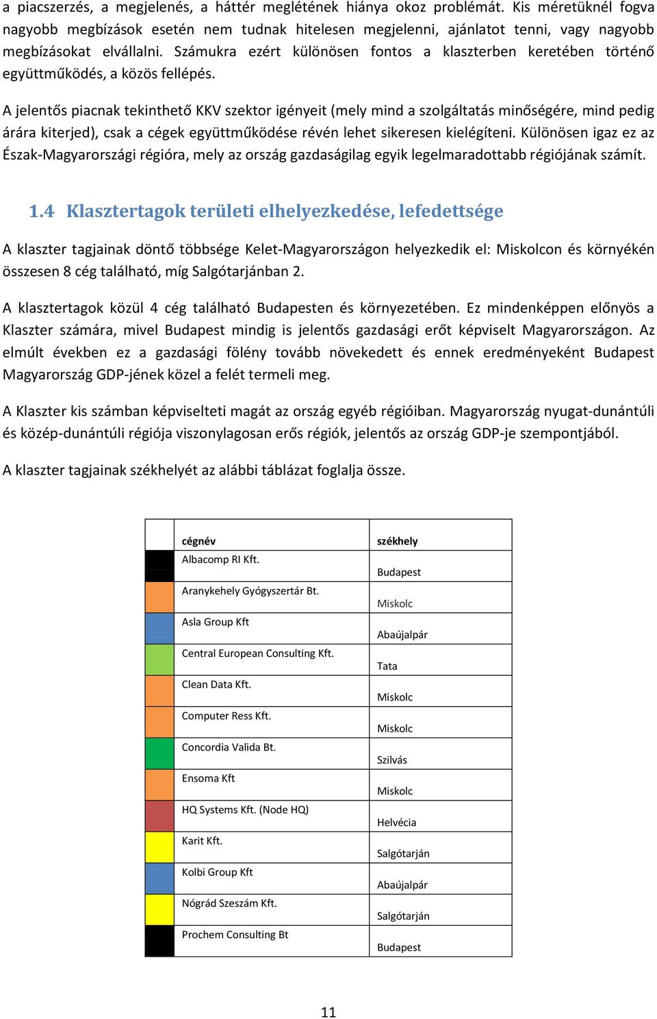 Számukra ezért különösen fontos a klaszterben keretében történő együttműködés, a közös fellépés.